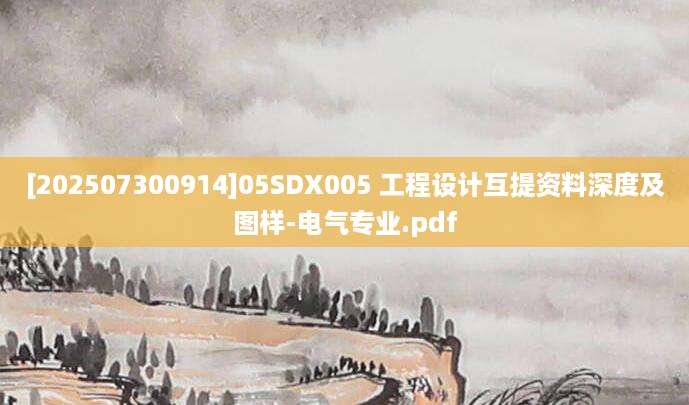 [202507300914]05SDX005 工程设计互提资料深度及图样-电气专业.pdf