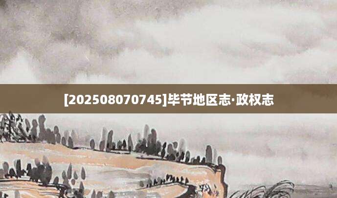 [202508070745]毕节地区志·政权志