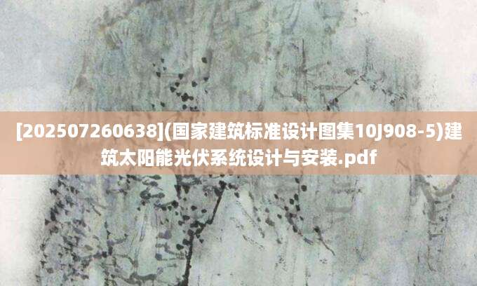 [202507260638](国家建筑标准设计图集10J908-5)建筑太阳能光伏系统设计与安装.pdf
