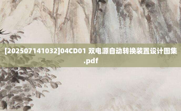 [202507141032]04CD01 双电源自动转换装置设计图集.pdf