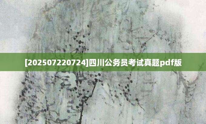 [202507220724]四川公务员考试真题pdf版