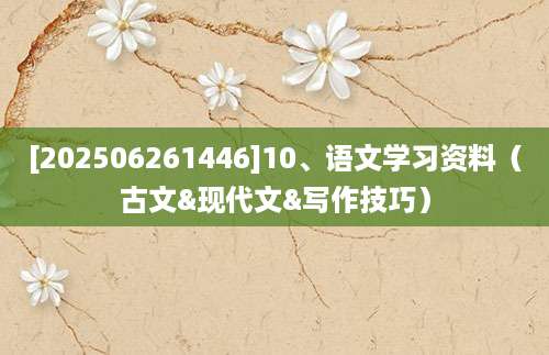 [202506261446]10、语文学习资料（古文&现代文&写作技巧）