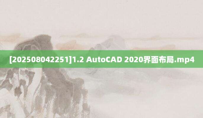 [202508042251]1.2 AutoCAD 2020界面布局.mp4