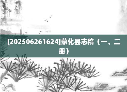 [202506261624]蒙化县志稿（一、二册）