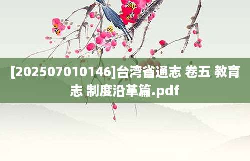 [202507010146]台湾省通志 卷五 教育志 制度沿革篇.pdf