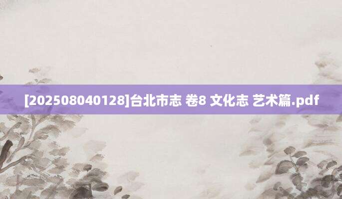 [202508040128]台北市志 卷8 文化志 艺术篇.pdf