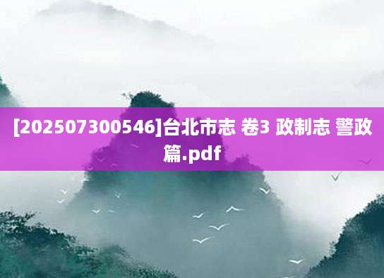 [202507300546]台北市志 卷3 政制志 警政篇.pdf
