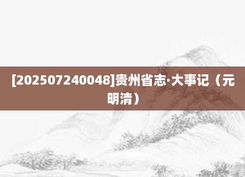 [202507240048]贵州省志·大事记（元明清）