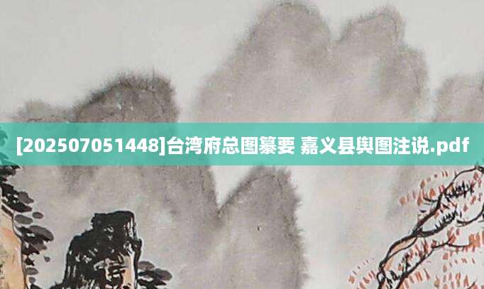 [202507051448]台湾府总图纂要 嘉义县舆图注说.pdf