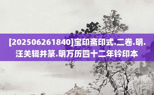 [202506261840]宝印斋印式.二卷.明.汪关辑并篆.明万历四十二年钤印本