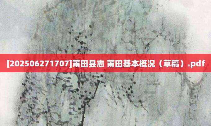[202506271707]莆田县志 莆田基本概况（草稿）.pdf