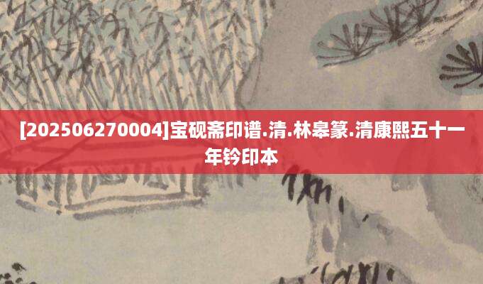 [202506270004]宝砚斋印谱.清.林皋篆.清康熙五十一年钤印本