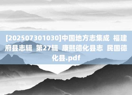 [202507301030]中国地方志集成  福建府县志辑  第27辑  康熙德化县志  民国德化县.pdf