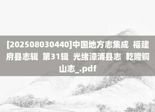 [202508030440]中国地方志集成  福建府县志辑  第31辑  光绪漳浦县志  乾隆铜山志_.pdf