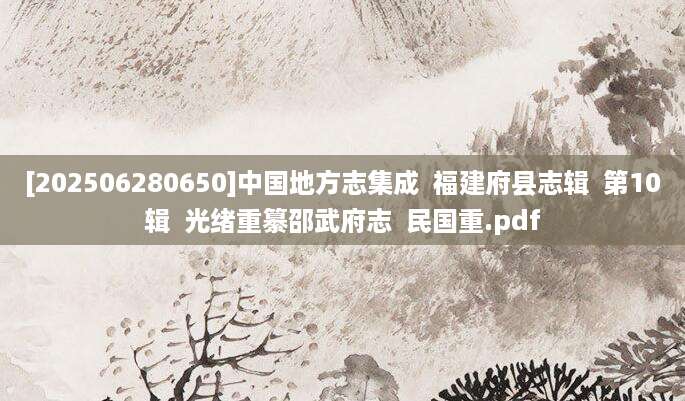 [202506280650]中国地方志集成  福建府县志辑  第10辑  光绪重纂邵武府志  民国重.pdf
